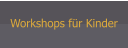 Workshops für Kinder